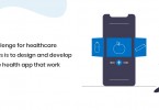 The challenge for healthcare providers is to design and develop a mobile health app that work
